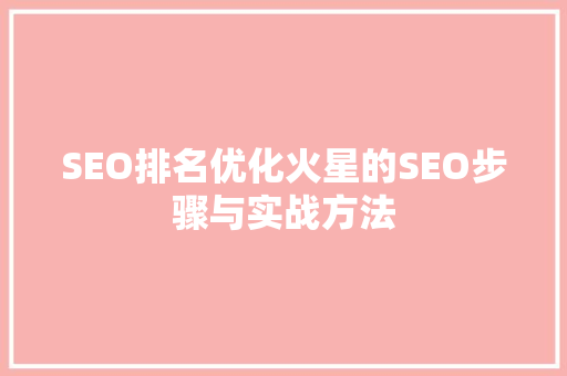 SEO排名优化火星的SEO步骤与实战方法  第1张
