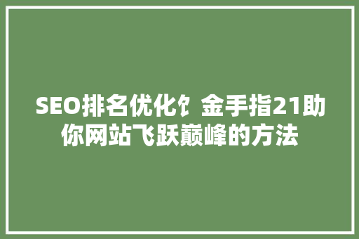 SEO排名优化饣金手指21助你网站飞跃巅峰的方法