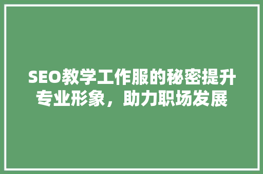 SEO教学工作服的秘密提升专业形象，助力职场发展