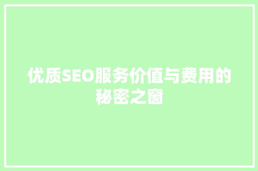 优质SEO服务价值与费用的秘密之窗