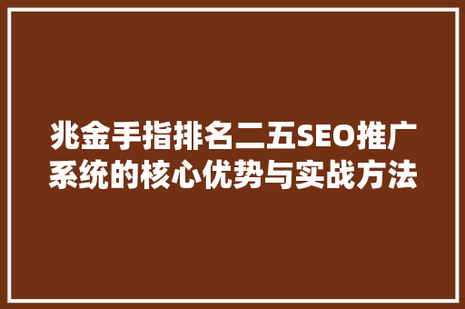 兆金手指排名二五SEO推广系统的核心优势与实战方法