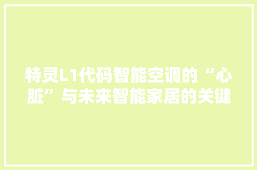 特灵L1代码智能空调的“心脏”与未来智能家居的关键