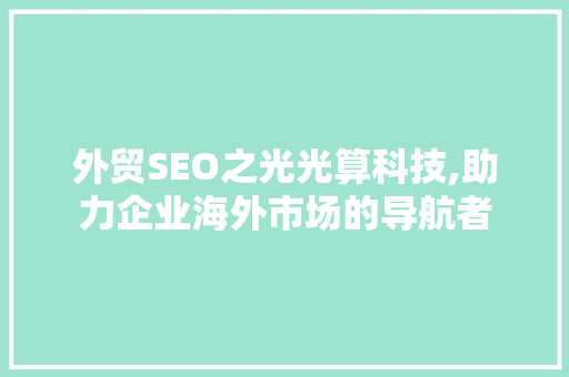 外贸SEO之光光算科技,助力企业海外市场的导航者