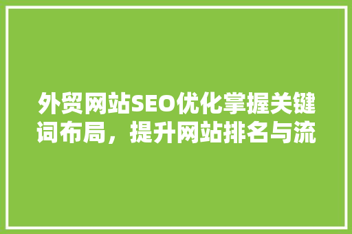 外贸网站SEO优化掌握关键词布局，提升网站排名与流量