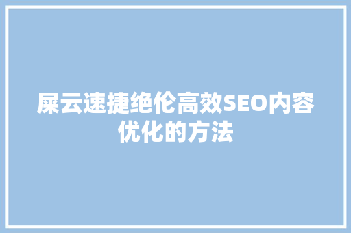 屎云速捷绝伦高效SEO内容优化的方法