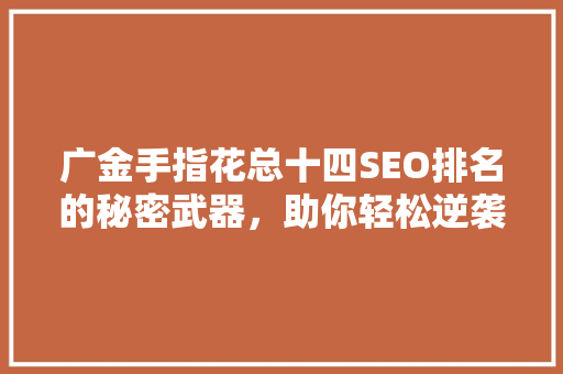 广金手指花总十四SEO排名的秘密武器，助你轻松逆袭