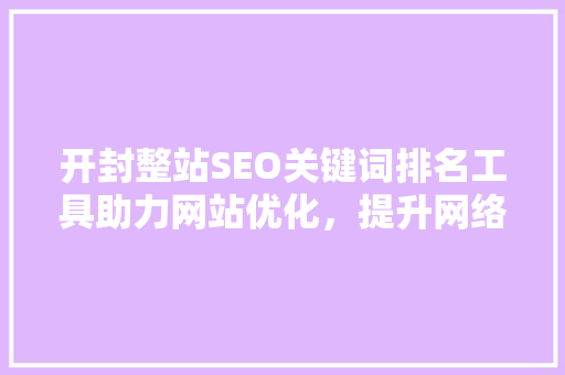 开封整站SEO关键词排名工具助力网站优化，提升网络竞争力
