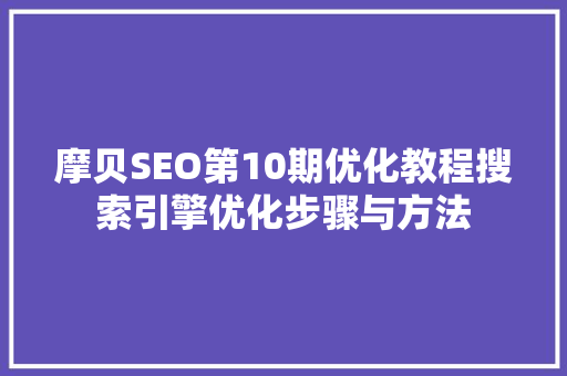 摩贝SEO第10期优化教程搜索引擎优化步骤与方法