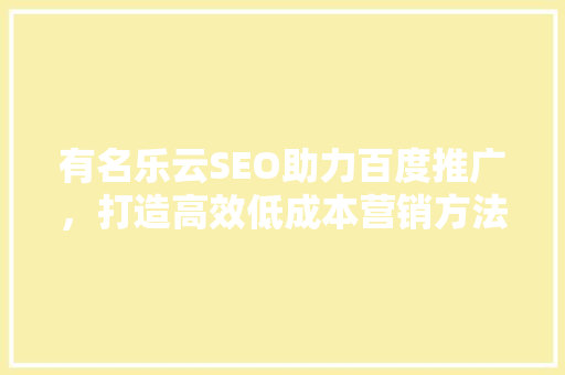 有名乐云SEO助力百度推广，打造高效低成本营销方法