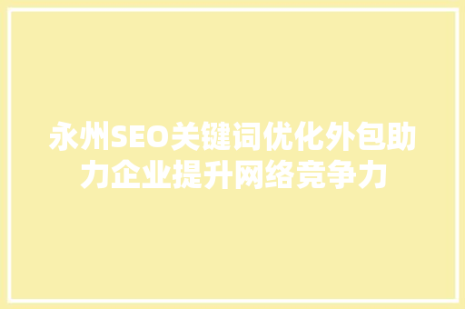 永州SEO关键词优化外包助力企业提升网络竞争力