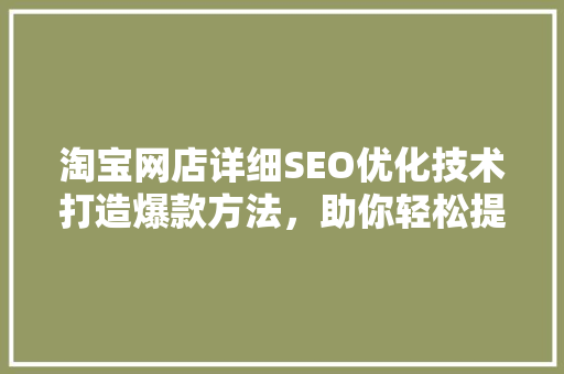 淘宝网店详细SEO优化技术打造爆款方法，助你轻松提升流量与转化率