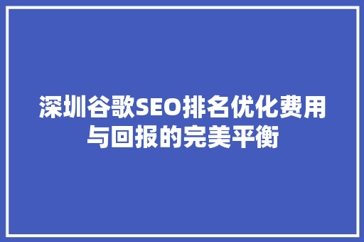深圳谷歌SEO排名优化费用与回报的完美平衡