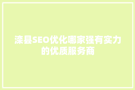 滦县SEO优化哪家强有实力的优质服务商