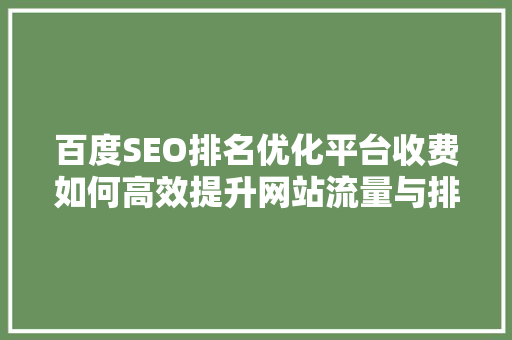 百度SEO排名优化平台收费如何高效提升网站流量与排名