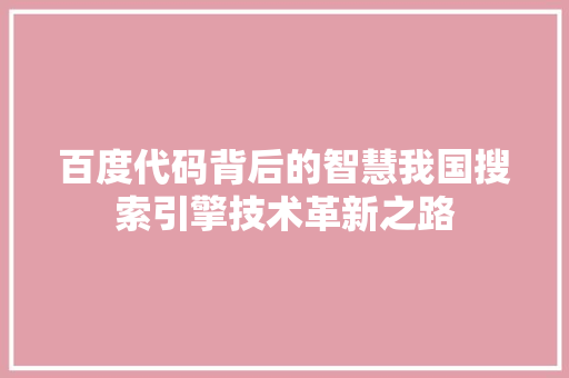 百度代码背后的智慧我国搜索引擎技术革新之路