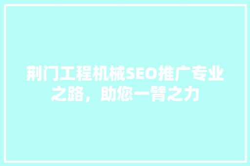 荆门工程机械SEO推广专业之路，助您一臂之力
