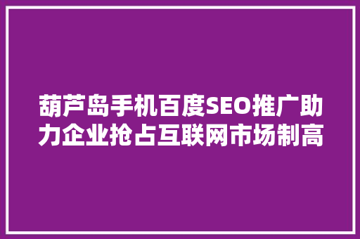 葫芦岛手机百度SEO推广助力企业抢占互联网市场制高点  第1张