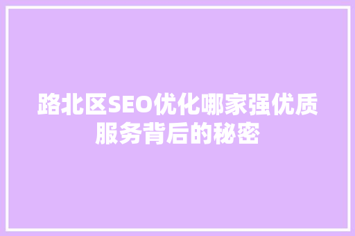 路北区SEO优化哪家强优质服务背后的秘密