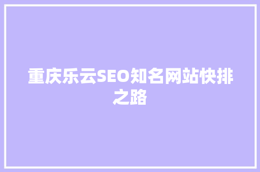 重庆乐云SEO知名网站快排之路