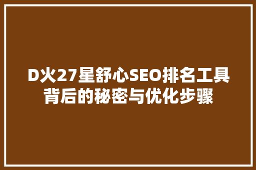 D火27星舒心SEO排名工具背后的秘密与优化步骤