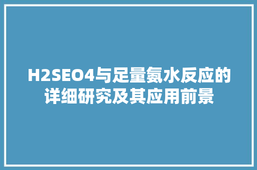 H2SEO4与足量氨水反应的详细研究及其应用前景
