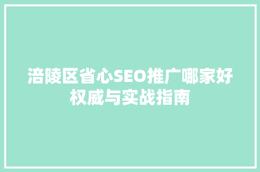 涪陵区省心SEO推广哪家好权威与实战指南