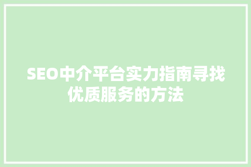 SEO中介平台实力指南寻找优质服务的方法