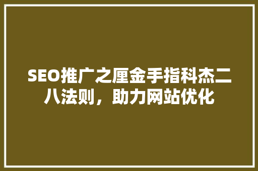 SEO推广之厘金手指科杰二八法则，助力网站优化