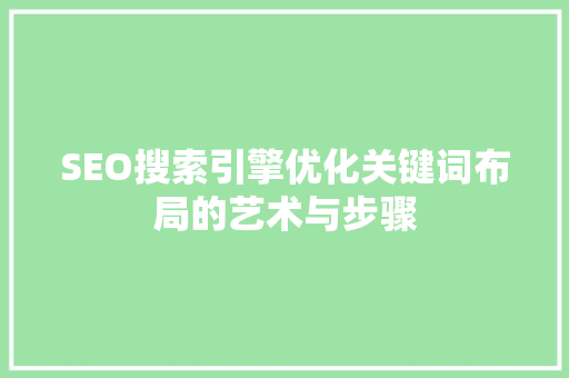 SEO搜索引擎优化关键词布局的艺术与步骤