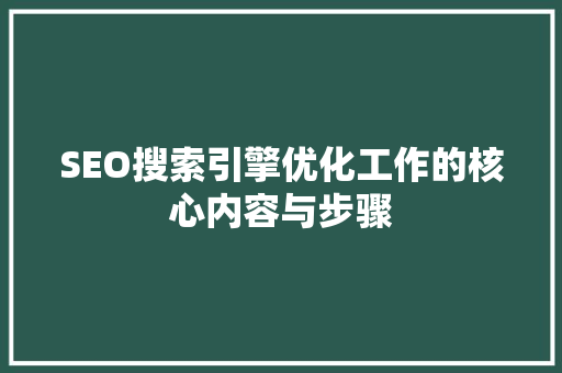 SEO搜索引擎优化工作的核心内容与步骤