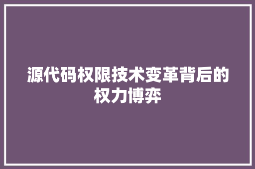 源代码权限技术变革背后的权力博弈