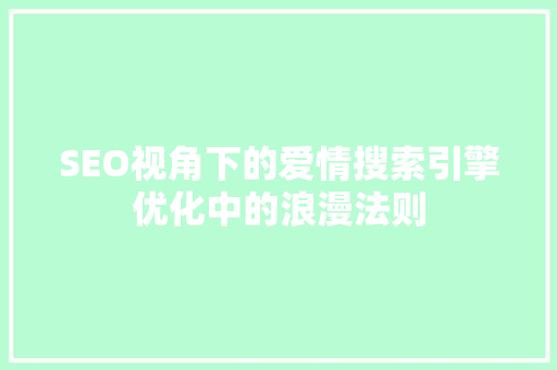 SEO视角下的爱情搜索引擎优化中的浪漫法则
