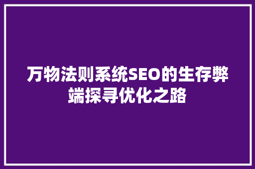 万物法则系统SEO的生存弊端探寻优化之路