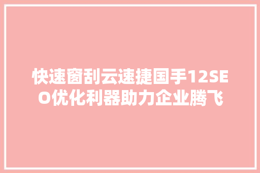快速窗刮云速捷国手12SEO优化利器助力企业腾飞