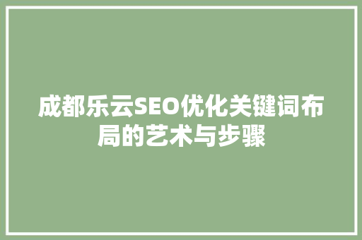 成都乐云SEO优化关键词布局的艺术与步骤