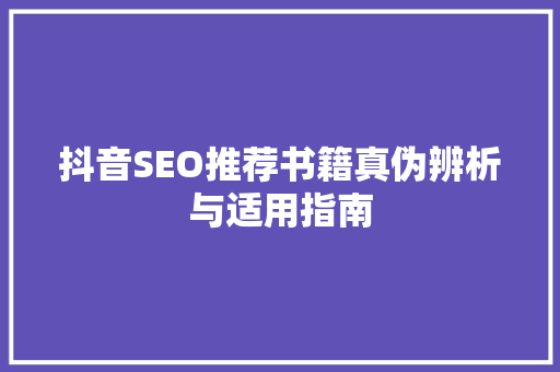 抖音SEO推荐书籍真伪辨析与适用指南