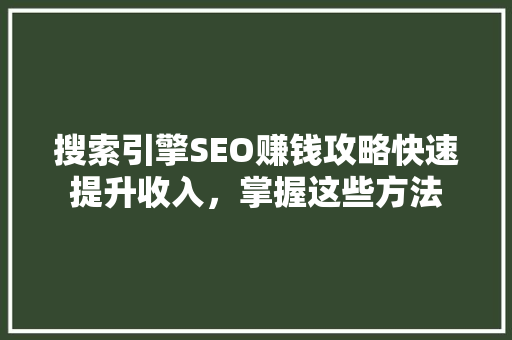 搜索引擎SEO赚钱攻略快速提升收入，掌握这些方法