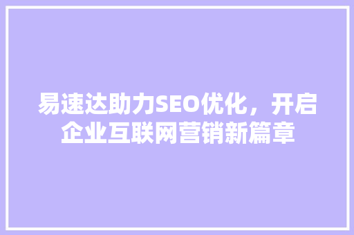 易速达助力SEO优化，开启企业互联网营销新篇章