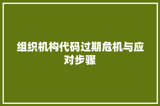 组织机构代码过期危机与应对步骤