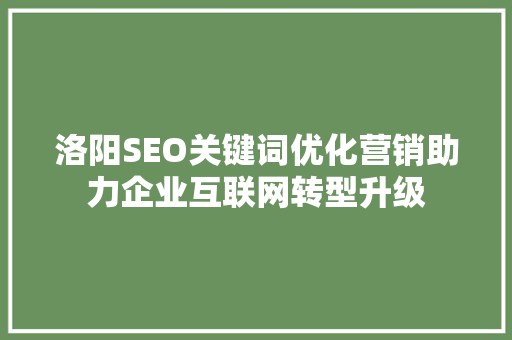 洛阳SEO关键词优化营销助力企业互联网转型升级