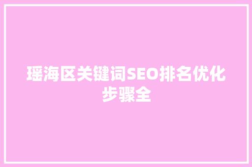 瑶海区关键词SEO排名优化步骤全