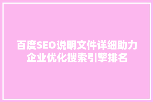 百度SEO说明文件详细助力企业优化搜索引擎排名