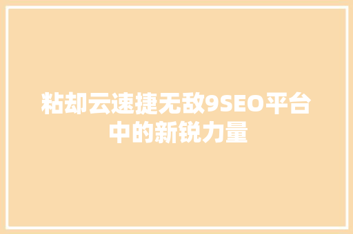 粘却云速捷无敌9SEO平台中的新锐力量