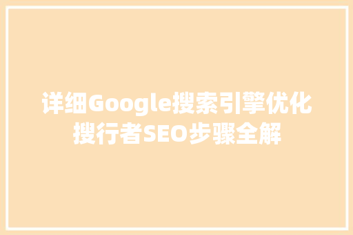 详细Google搜索引擎优化搜行者SEO步骤全解