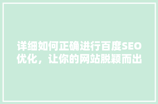详细如何正确进行百度SEO优化，让你的网站脱颖而出