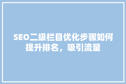SEO二级栏目优化步骤如何提升排名，吸引流量