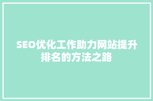 SEO优化工作助力网站提升排名的方法之路