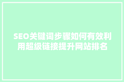 SEO关键词步骤如何有效利用超级链接提升网站排名