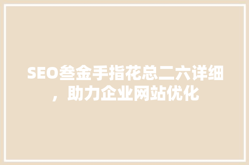 SEO叁金手指花总二六详细，助力企业网站优化