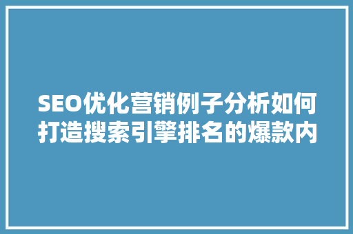 SEO优化营销例子分析如何打造搜索引擎排名的爆款内容